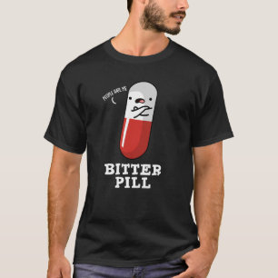 Bitter Pill Funny Medicine Pun Dark BG T-Shirt