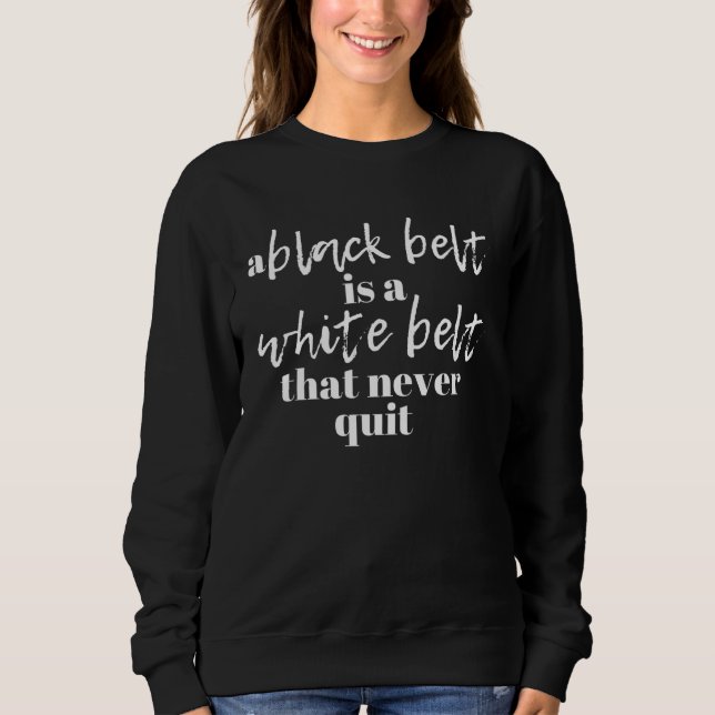 Black Belt Martial Never Quit Karate Taekwondo Jiu Sweatshirt (Vorderseite)