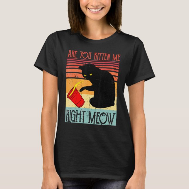 Black Ca Are You Kitten Me Right Meow Cute Cat T-Shirt (Vorderseite)