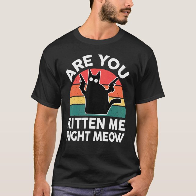 Black Ca Are You Kitten Me Right Meow Cute Cat T-Shirt (Vorderseite)