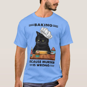 Black Cat Baking Because Murder Is Wrong Cat Lover T-Shirt