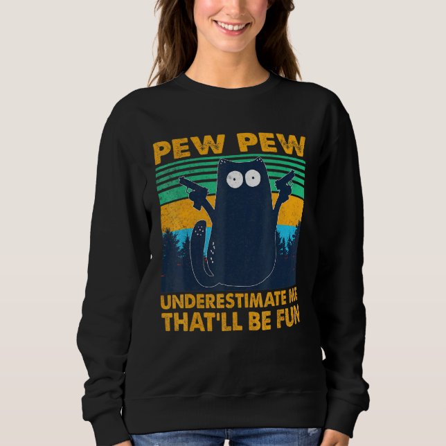 Black Cat Pew Pew unterschätzen mich, dass Spaß Sweatshirt (Vorderseite)