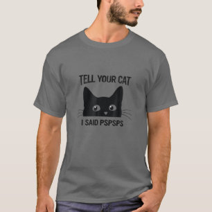 Black Cat Sagen Sie Ihrer Katze, ich sagte Pspsps  T-Shirt