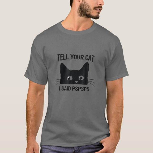 Black Cat Sagen Sie Ihrer Katze, ich sagte Pspsps  T-Shirt (Vorderseite)