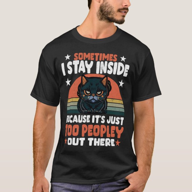 Black Cat Sometimes I Stay Inside Because It_s Too T-Shirt (Vorderseite)