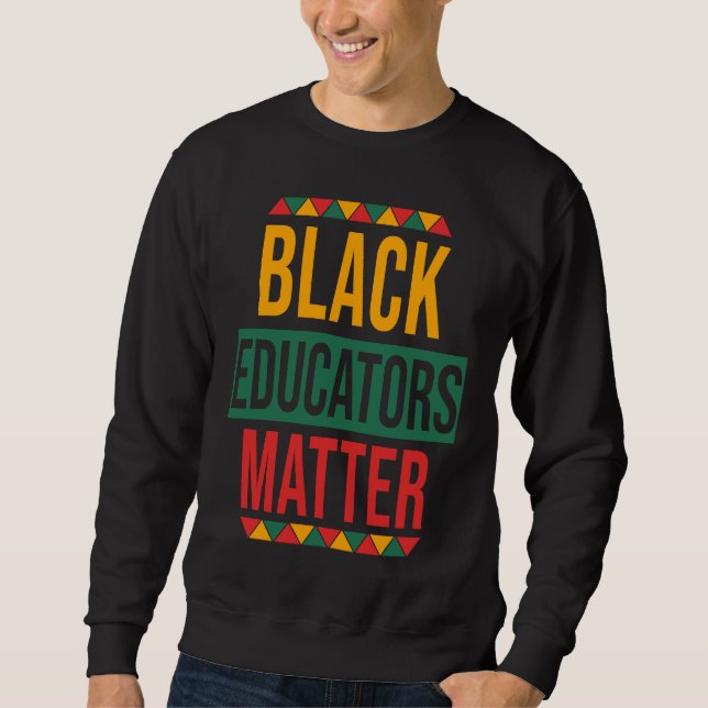 Black Educators Matter  Black History Month Teache Sweatshirt (Vorderseite)