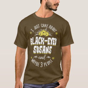 Black Eyed Susans Flower I Just Care About Black E T-Shirt
