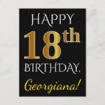 Black, Falsch Gold 18th Birthday   Custom Name Postkarte<br><div class="desc">Dieses einfache, personalisierte Geburtstagskartendesign beinhaltet die Meldung "HAPPY 18. BIRTHDAY", wobei der "18." ein goldenes Imitat hat. Die Vorderseite hat auch einen personalisierten Namen und einen schwarzen Hintergrund. Auf der Rückseite finden Sie eine individuell anpassbare Geburtstagsnachricht sowie die individuell anpassbare Adresse des Empfängers der Geburtstagskarte. Es könnte an jemanden geschickt...</div>