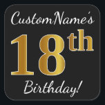 Black, Falsch Gold 18th Birthday   Custom Name Quadratischer Aufkleber<br><div class="desc">Dieses schlichte Geburtstagstickerdesign enthält eine Nachricht wie "CustomName’s 18. Geburtstag!", mit dem "18.", das ein Imitat/eine Imitation in goldinspiriert Farbausführung auf schwarzem Hintergrund hat. Der Name kann personalisiert sein. Aufkleber wie diese könnten vielleicht ein Geschenk für jemanden sein, der seinen achtzehnten Geburtstag feiert, oder sie könnten vielleicht als Dekoration auf...</div>