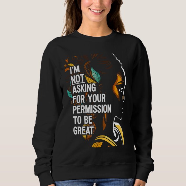 Black History I'm Not Asking For Your Permission T Sweatshirt (Vorderseite)