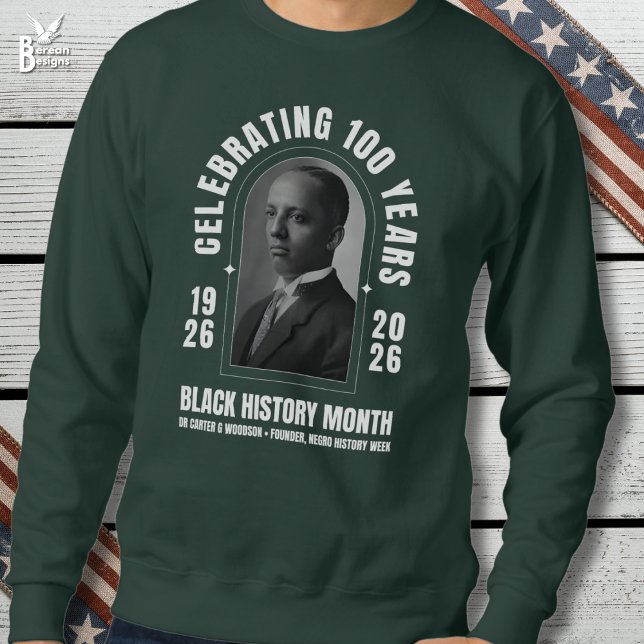 BLACK HISTORY MONTH CENTENNIAL 100 Years BHM Sweatshirt (Stylish BHM Centennial sweatshirt with Dr Carter G Woodson to celebrate 100 years of Black History)