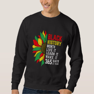 Black History Month Live It Learn it Make it 365 D Sweatshirt