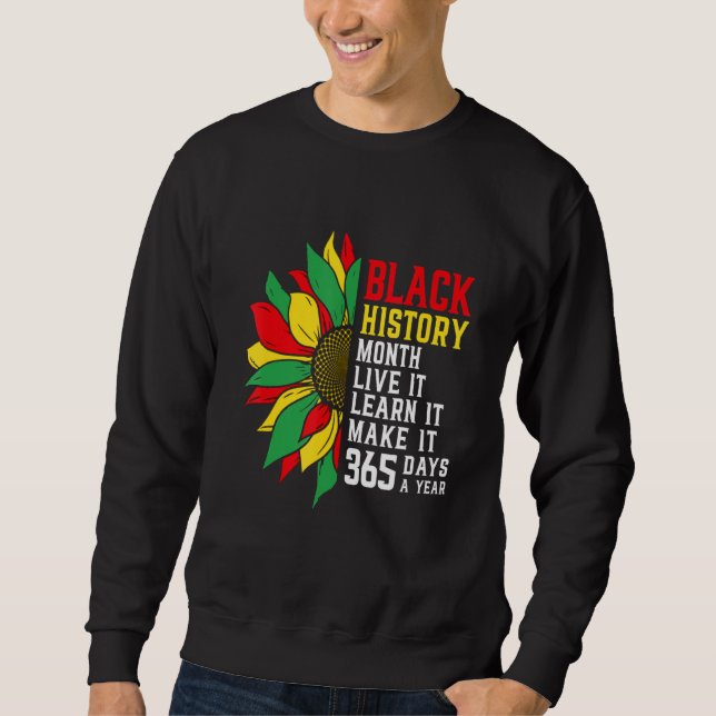 Black History Month Live It Learn it Make it 365 D Sweatshirt (Vorderseite)