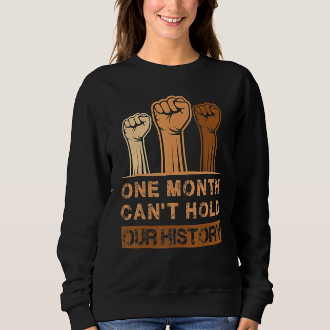 Black History Month, One Month Can't Hold Our Hist Sweatshirt (Vorderseite)