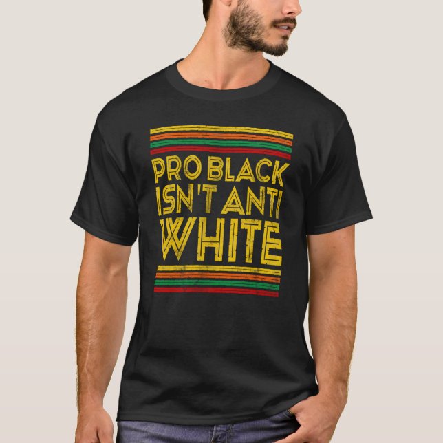 Black History Month Pro Black Isn't Anti White T-Shirt (Vorderseite)