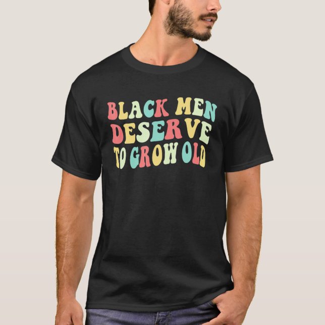 Black Men Deserve To Grow Old 2 T-Shirt (Vorderseite)