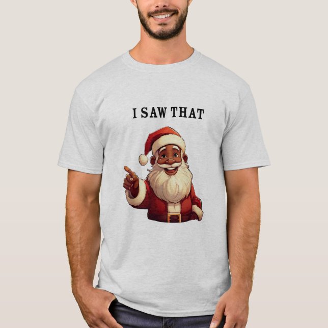 Black Santa Claus 'I sah That' Funny Holiday T-Shirt (Vorderseite)