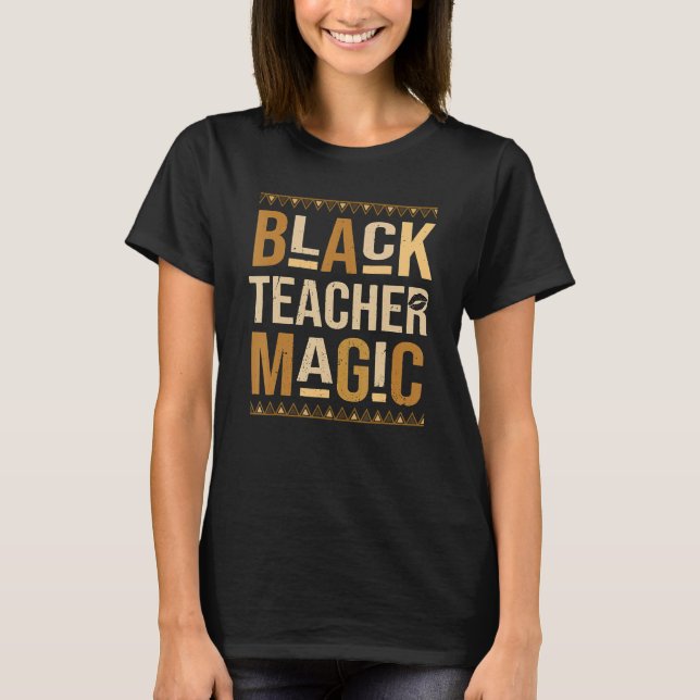 Black Teacher Magic African Pride Teach Black Hist T-Shirt (Vorderseite)