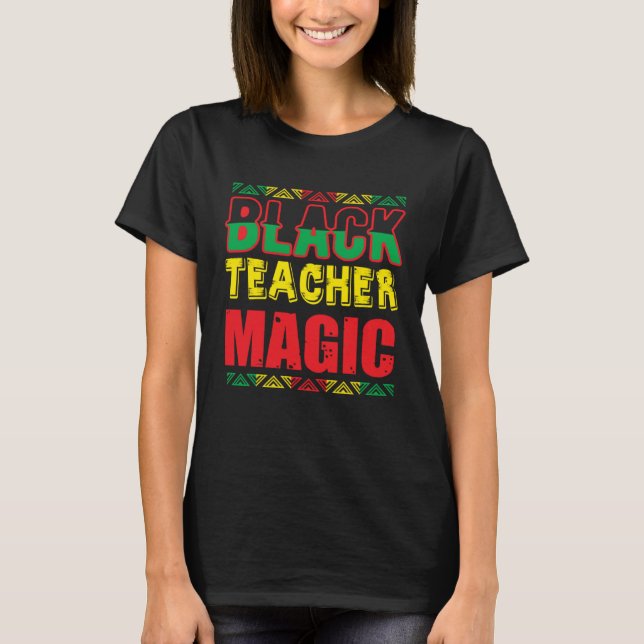 Black Teacher Magic Melanin Pride Black History Mo T-Shirt (Vorderseite)