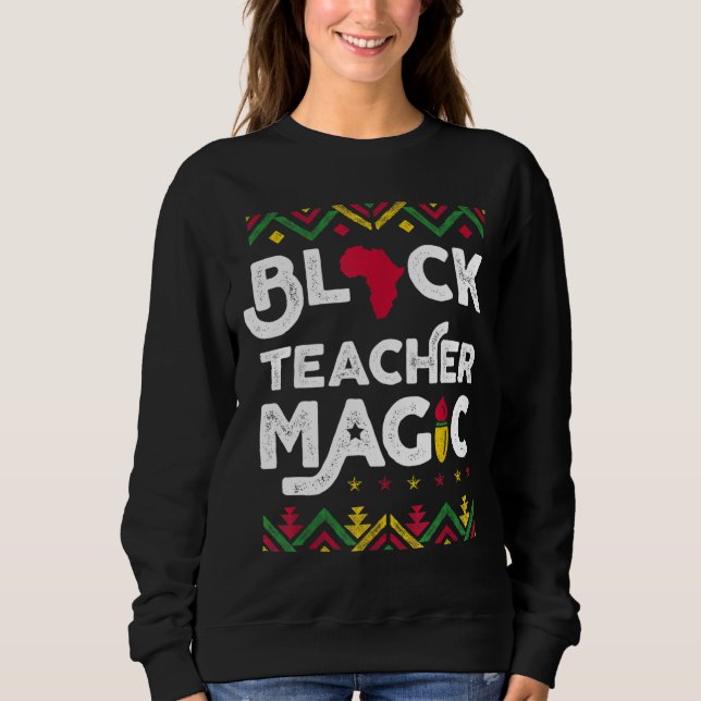 Black Teacher Magic Teacher Black History Monat Sweatshirt (Vorderseite)