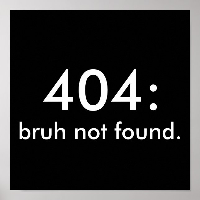 Black & White Funny Zitat 404: bruh nicht gefunden Poster (Vorne)