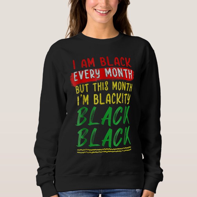 Blackity Black Every Month Black History BHM BLM A Sweatshirt (Vorderseite)