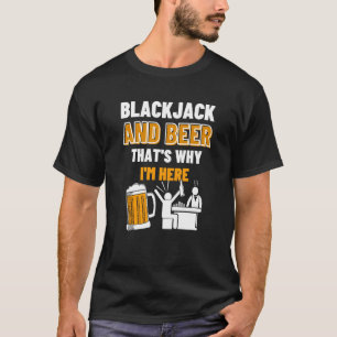 Blackjack And Beer That's Why I'm Here Casino Blac T-Shirt