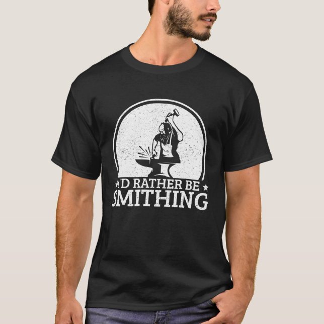 Blacksmithing I´d Rather Be Smithing Blacksmith T-Shirt (Vorderseite)