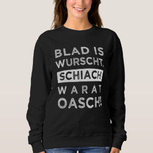 Blad Is Wurscht Schiach Warat Oasch Dialect Sprich Sweatshirt
