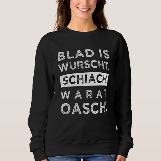 Blad Is Wurscht Schiach Warat Oasch Dialect Sprich Sweatshirt (Vorderseite)