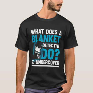 Blanket Detection Go Undercocer T-Shirt