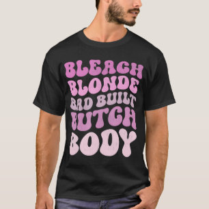 Bleach Blonde Bad Butch Body T-Shirt