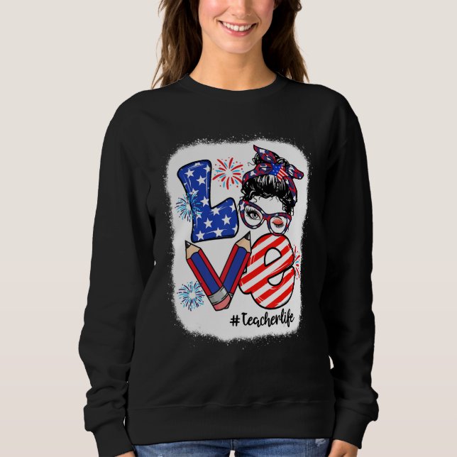 Bleached 4th Of July Love Teacher Life Messy Bun W Sweatshirt (Vorderseite)