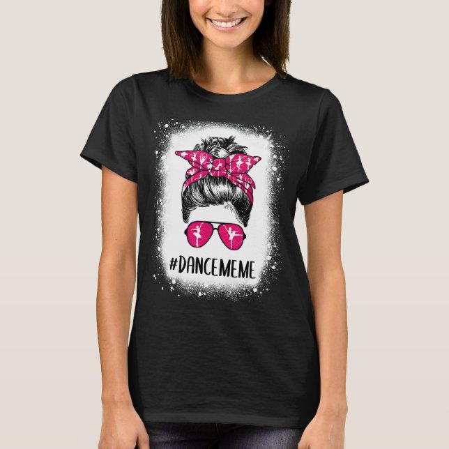 Bleached Dance Meme Life Messy Bun Ballet Dancing T-Shirt (Vorderseite)