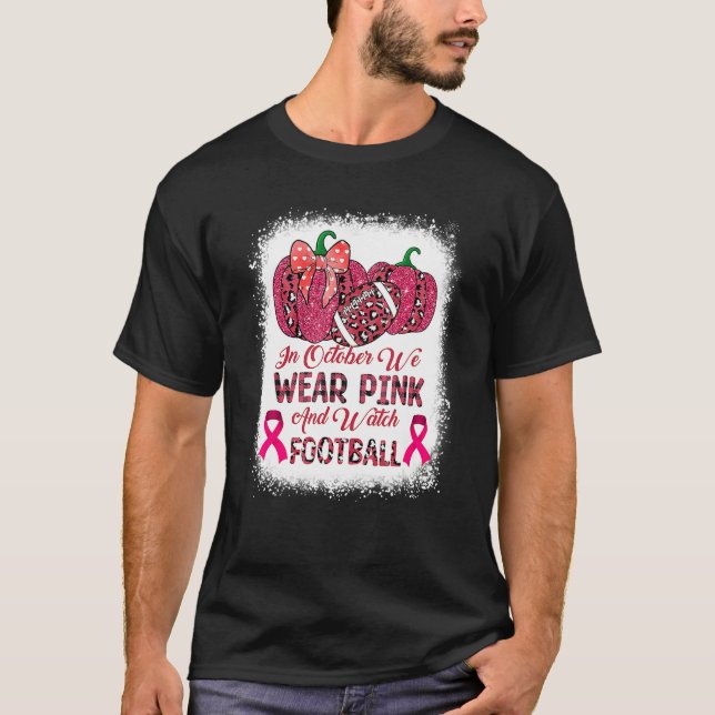 Bleached In October We Wear Pink And Watch Footbal T-Shirt (Vorderseite)