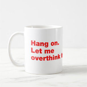 Bleib dran. Lass mir das überdenken Kaffeetasse