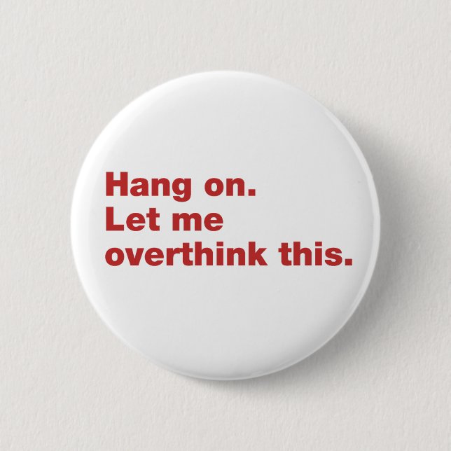 Bleib dran. Lass mir, das zu überdenken. Button (Vorderseite)