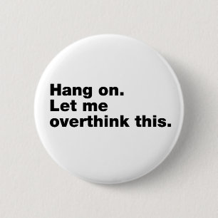 Bleib dran. Lass mir, das zu überdenken. Button