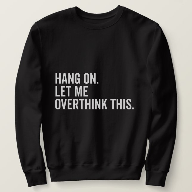 Bleib dran. Lass mir, das zu überdenken. Sweatshirt (Design vorne)