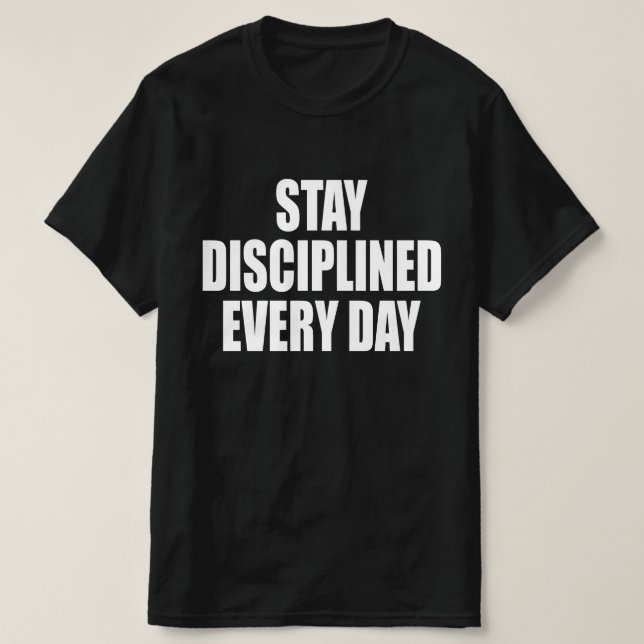 Bleib jeden Tag diszipliniert T-Shirt (Design vorne)