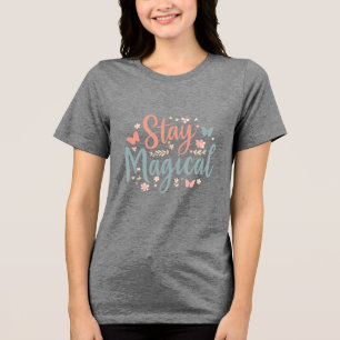 Bleib Magisch T-Shirt – Positive Inspirierende Zit Tri-Blend Shirt