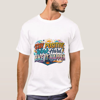 Bleib positiv, arbeite hart, mach es passieren Zit T-Shirt