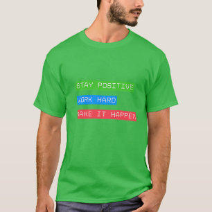 Bleib positiv, arbeite hart, mach es wahr T-Shirt