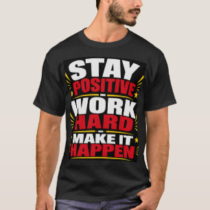 Bleib positiv, arbeite hart T-Shirt