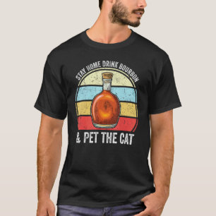 Bleib Zu Hause Trinke Bourbon Und Streichle Die Ka T-Shirt