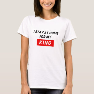 BLEIBE AUF ZUHAUSE FÜR MEINEN KÖNIG T-Shirt
