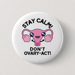 Bleibe Calm Don't Ovary-Act Funny Anatomy Pun Button