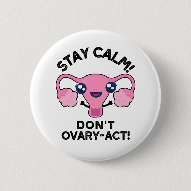 Bleibe Calm Don't Ovary-Act Funny Anatomy Pun Button (Vorderseite)