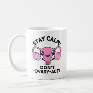 Bleibe Calm Don't Ovary-Act Funny Anatomy Pun Kaffeetasse