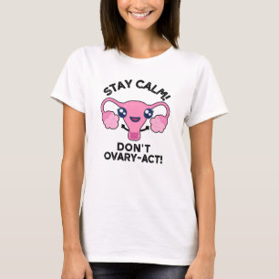 Bleibe Calm Don't Ovary-Act Funny Anatomy Pun T-Shirt